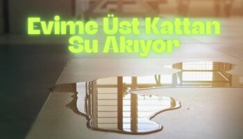 Evime Üst Kattan Su Akıyor